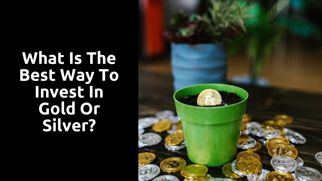 What is the best way to invest in gold or silver?